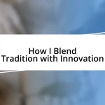 How I Blend Tradition with Innovation