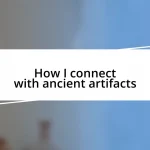 How I connect with ancient artifacts