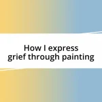 How I express grief through painting