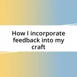 How I incorporate feedback into my craft