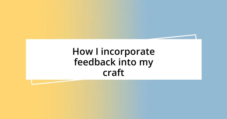 How I incorporate feedback into my craft