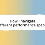 How I navigate different performance spaces