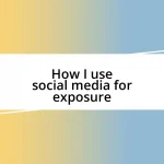 How I use social media for exposure