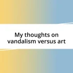 My thoughts on vandalism versus art