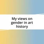 My views on gender in art history