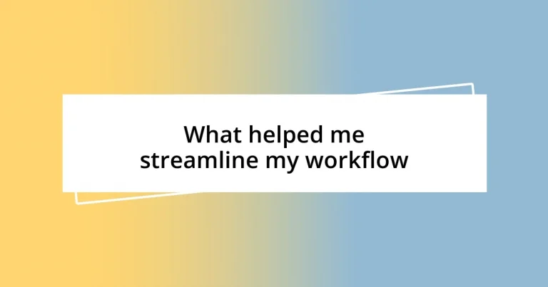 What helped me streamline my workflow