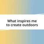 What inspires me to create outdoors