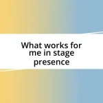 What works for me in stage presence