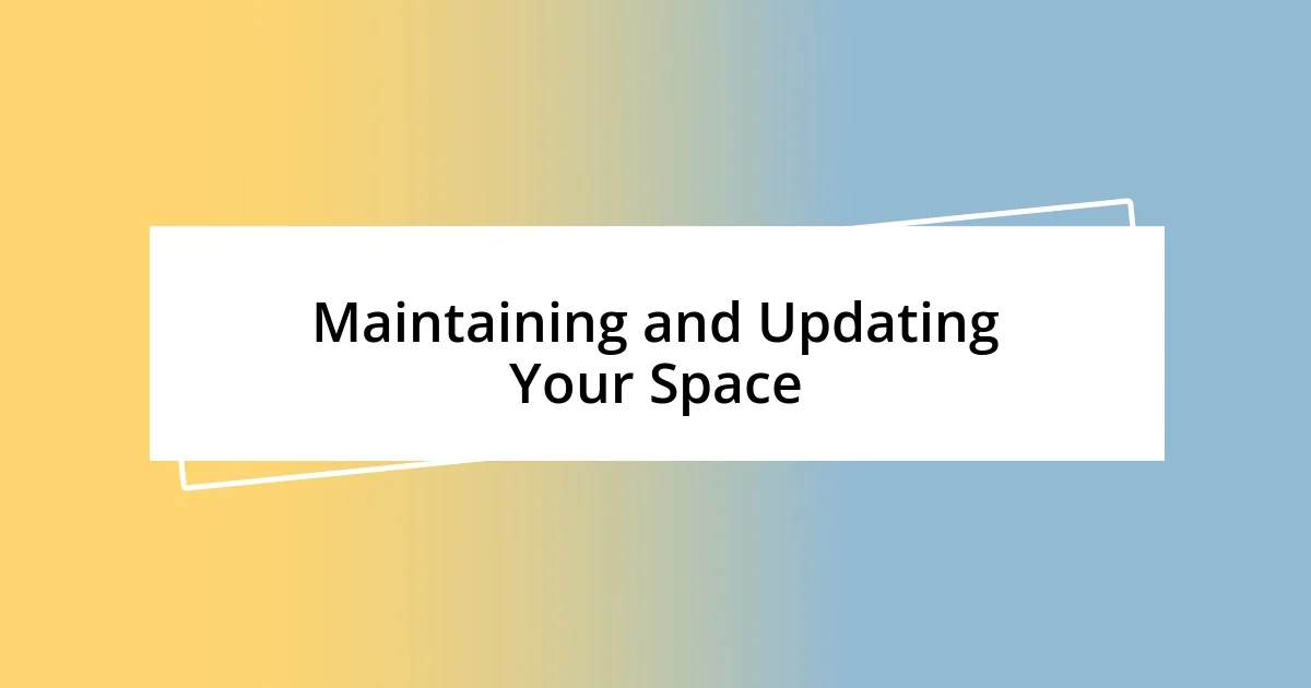 Maintaining and Updating Your Space