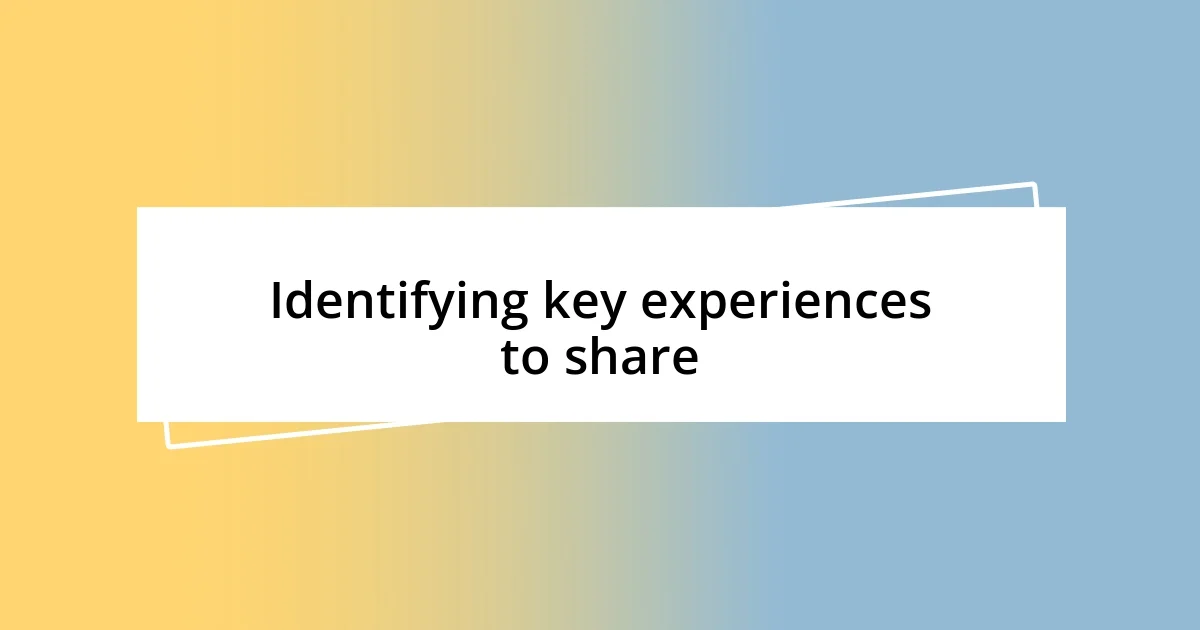 Identifying key experiences to share