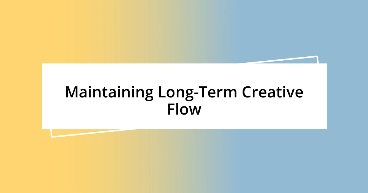 Maintaining Long-Term Creative Flow