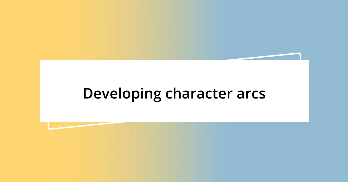 Developing character arcs