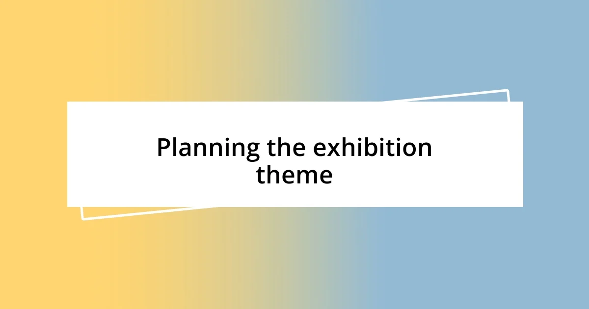 Planning the exhibition theme