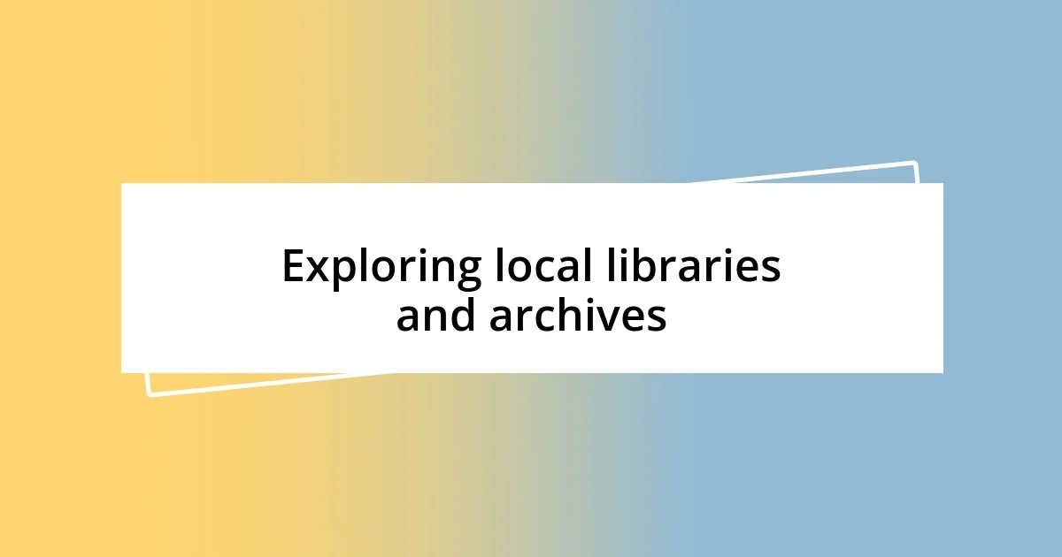 Exploring local libraries and archives