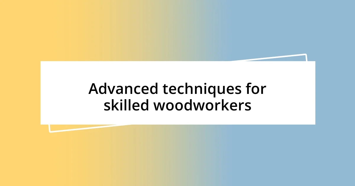 Advanced techniques for skilled woodworkers