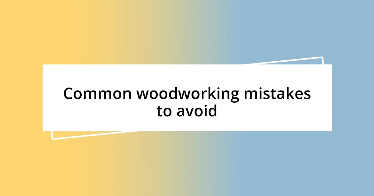 Common woodworking mistakes to avoid