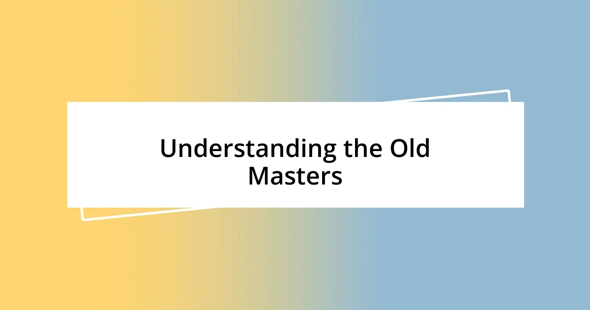 Understanding the Old Masters