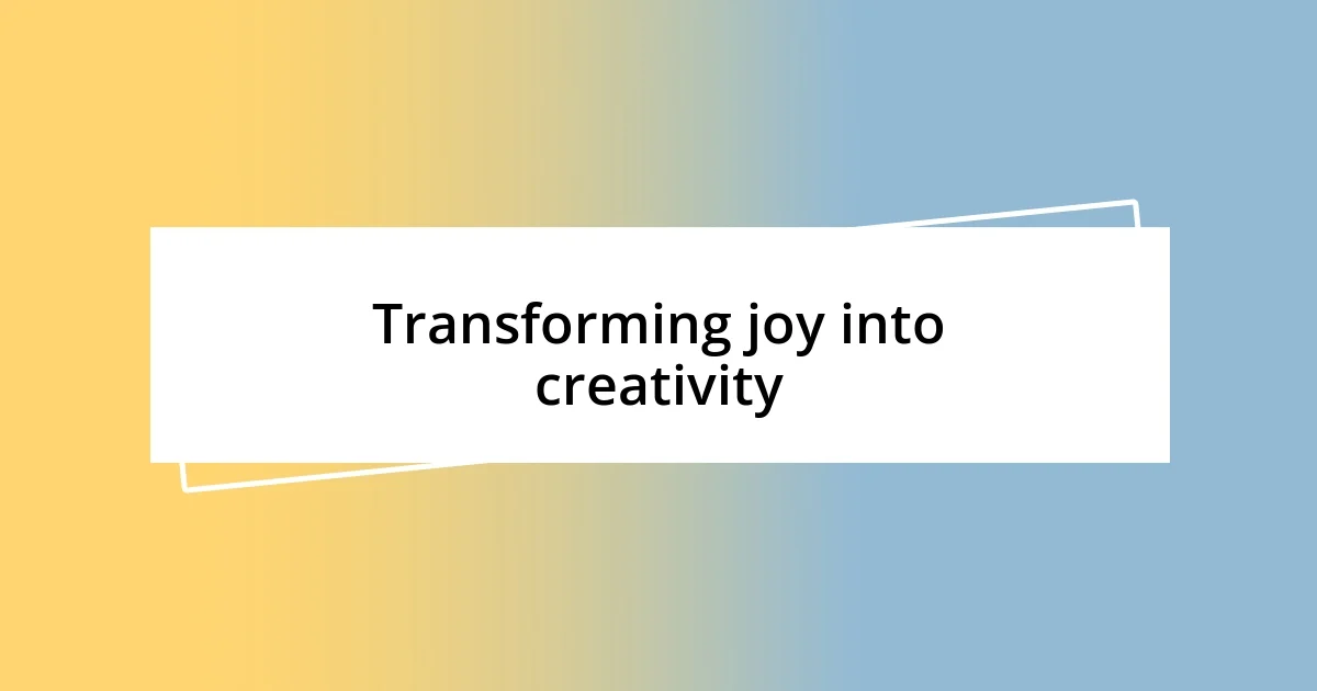 Transforming joy into creativity