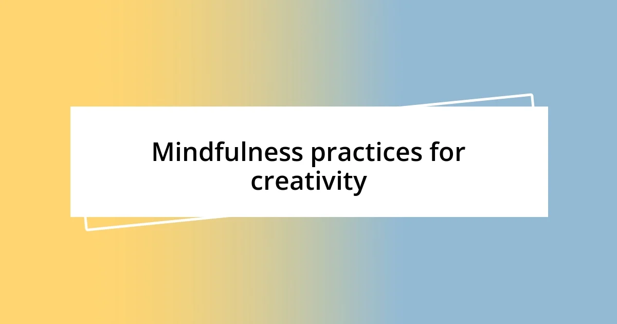 Mindfulness practices for creativity