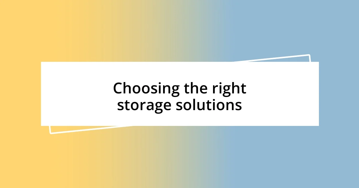 Choosing the right storage solutions