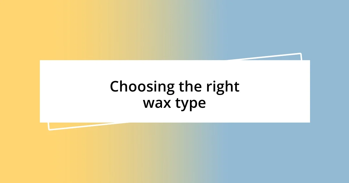 Choosing the right wax type