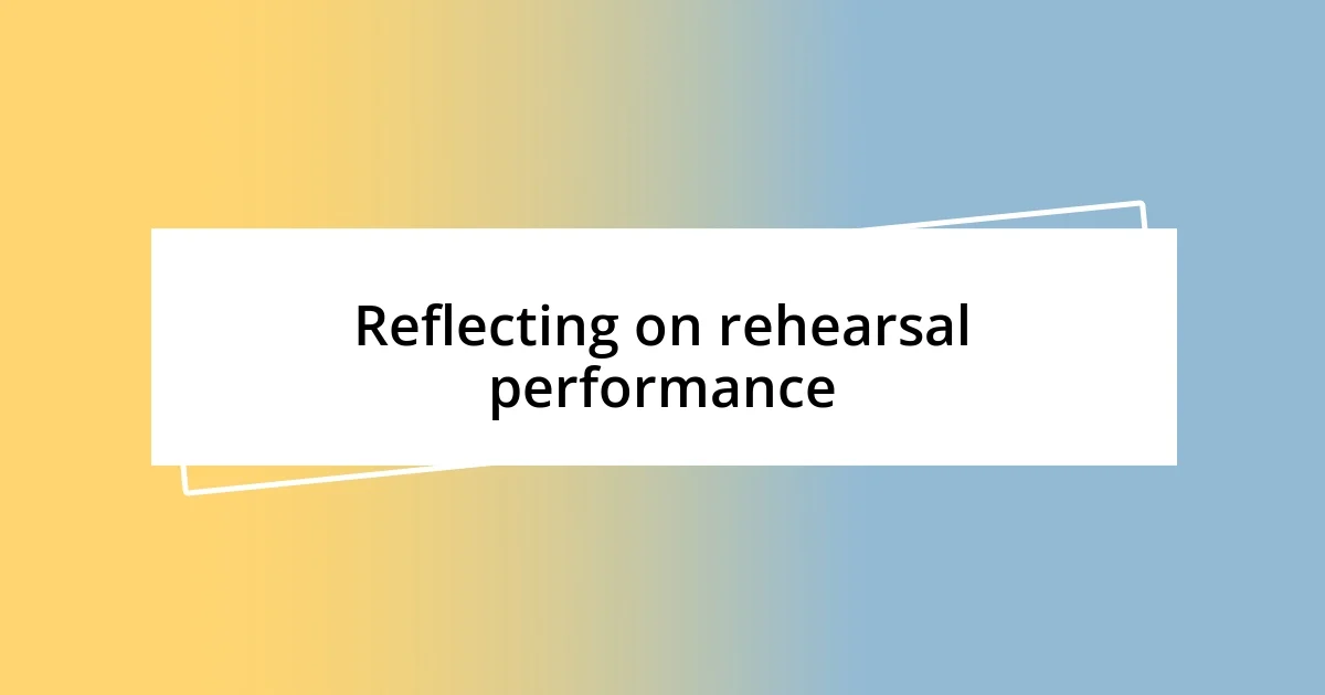 Reflecting on rehearsal performance