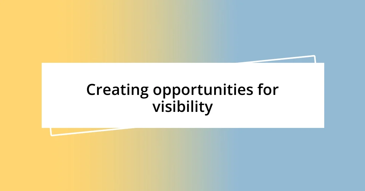 Creating opportunities for visibility