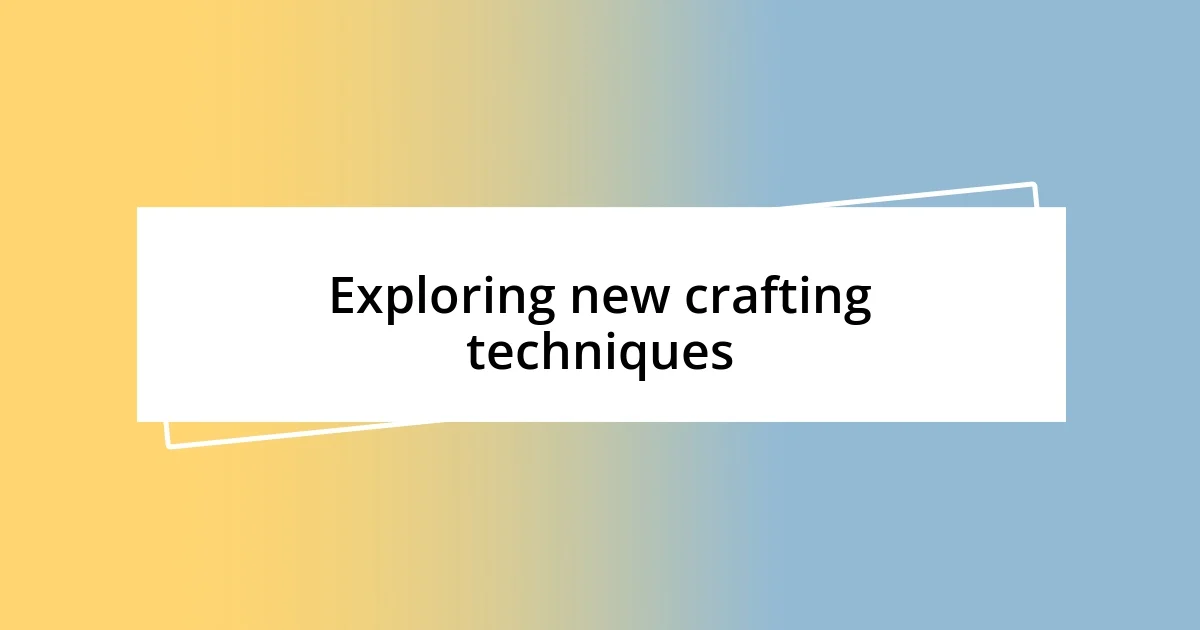 Exploring new crafting techniques