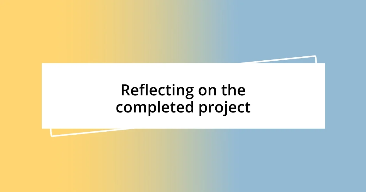 Reflecting on the completed project