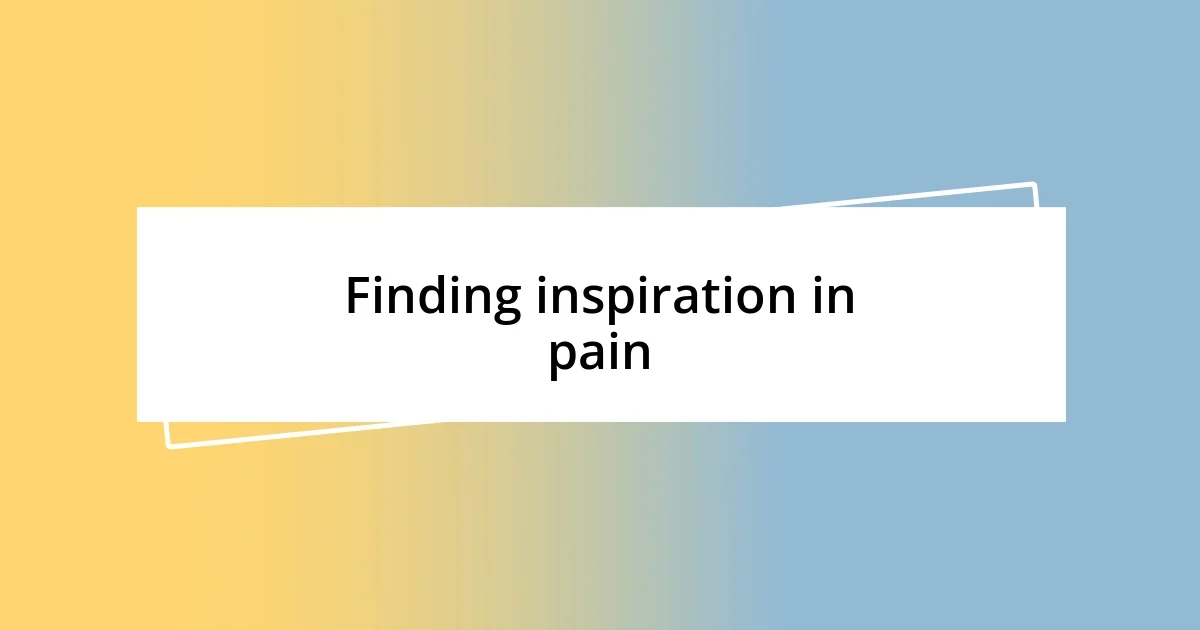 Finding inspiration in pain