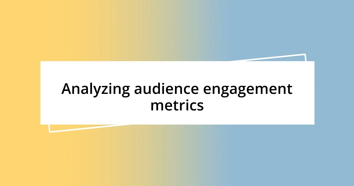 Analyzing audience engagement metrics