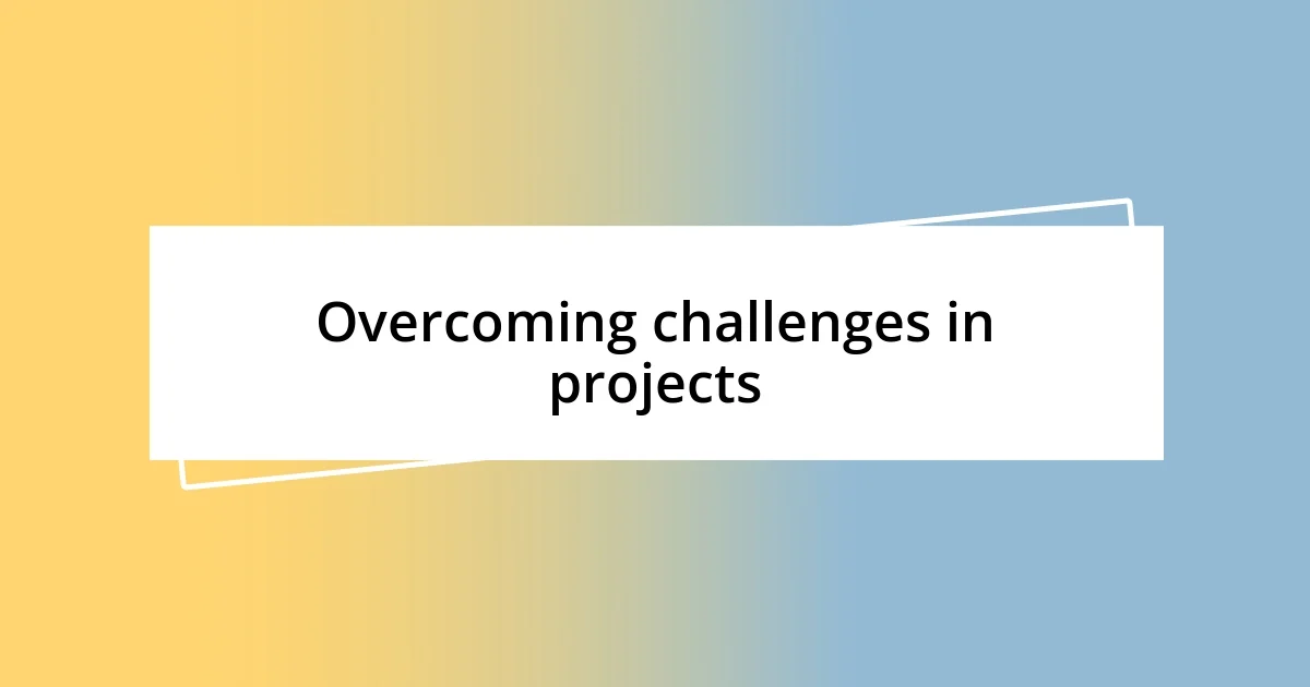 Overcoming challenges in projects