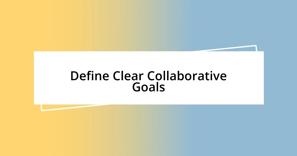 Define Clear Collaborative Goals