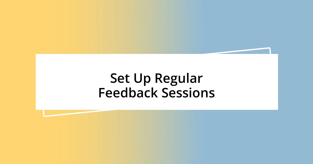 Set Up Regular Feedback Sessions