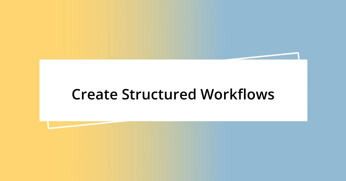 Create Structured Workflows