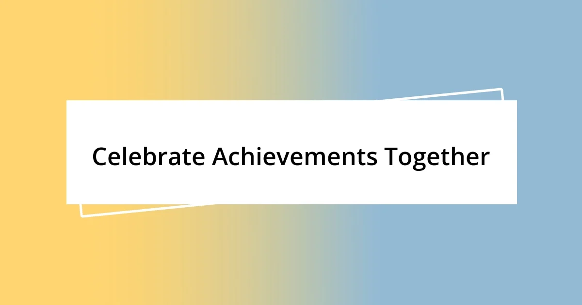 Celebrate Achievements Together