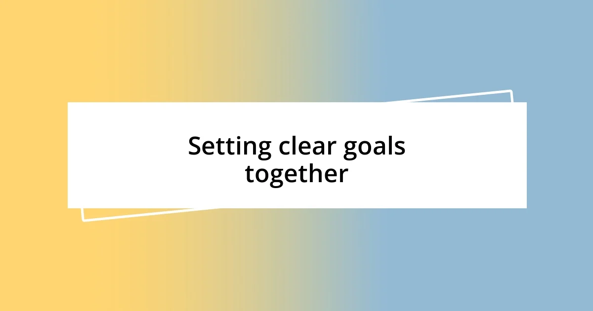 Setting clear goals together