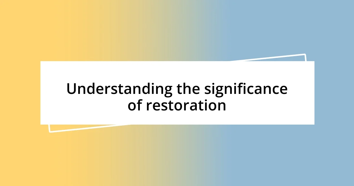 Understanding the significance of restoration