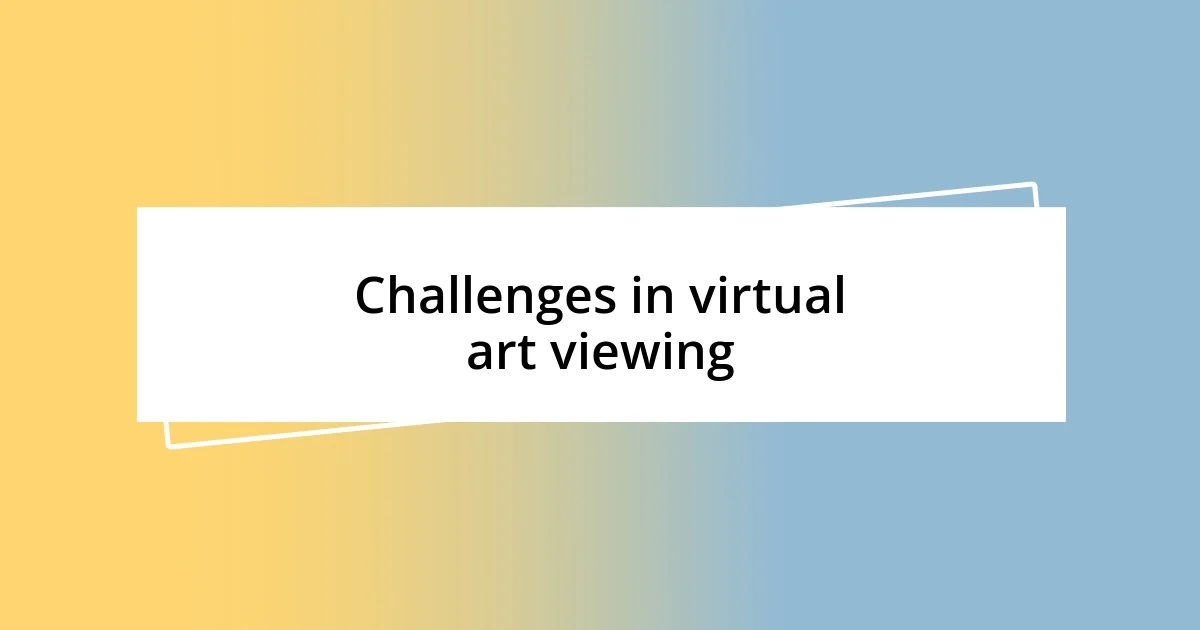 Challenges in virtual art viewing