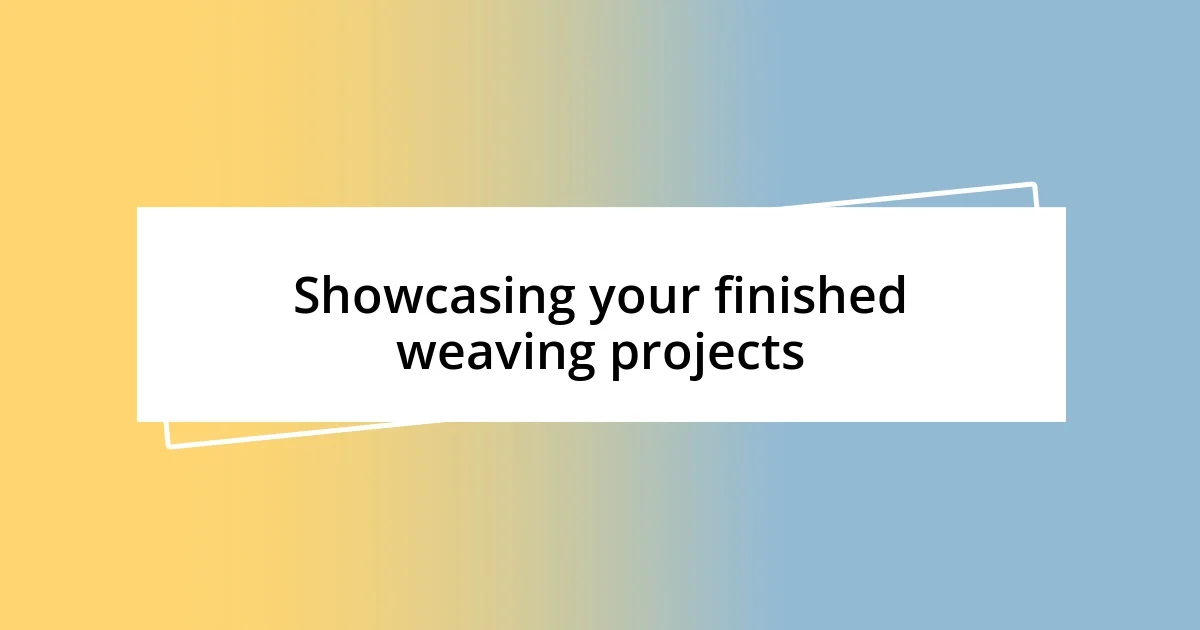 Showcasing your finished weaving projects