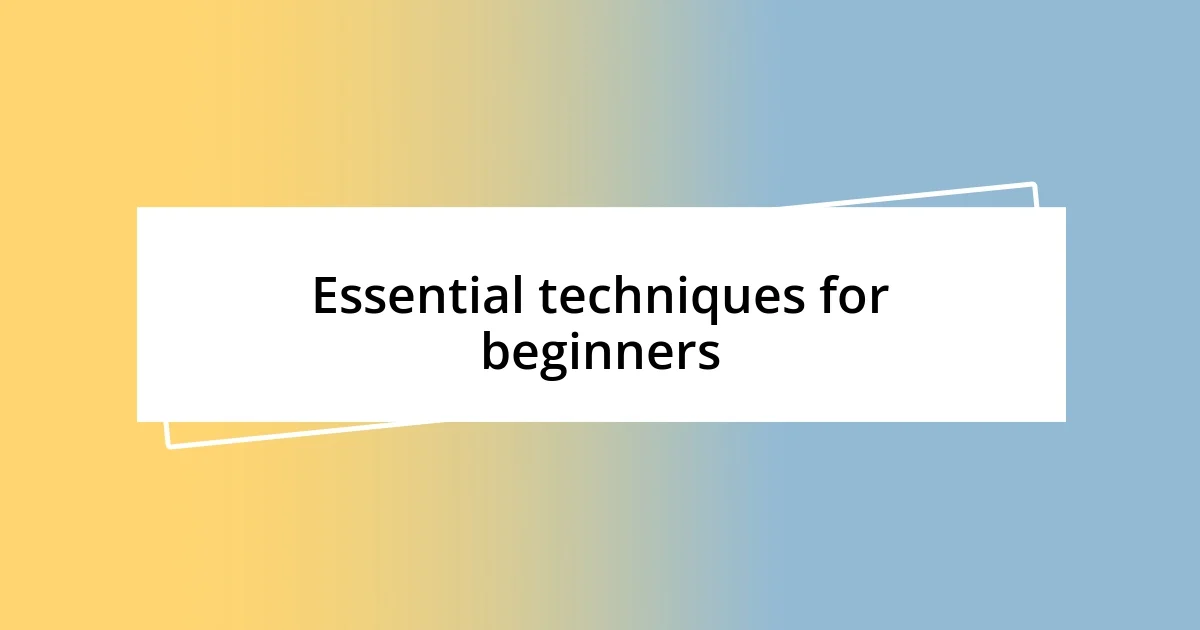 Essential techniques for beginners