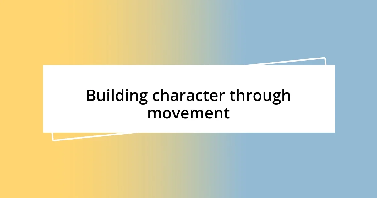 Building character through movement