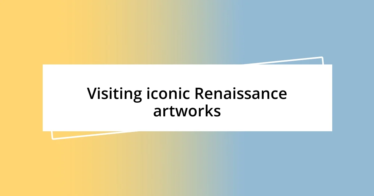 Visiting iconic Renaissance artworks