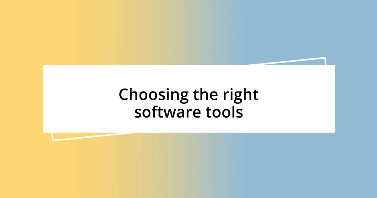 Choosing the right software tools