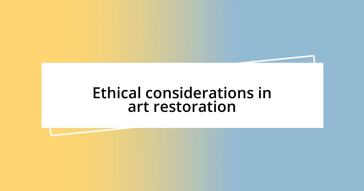 Ethical considerations in art restoration