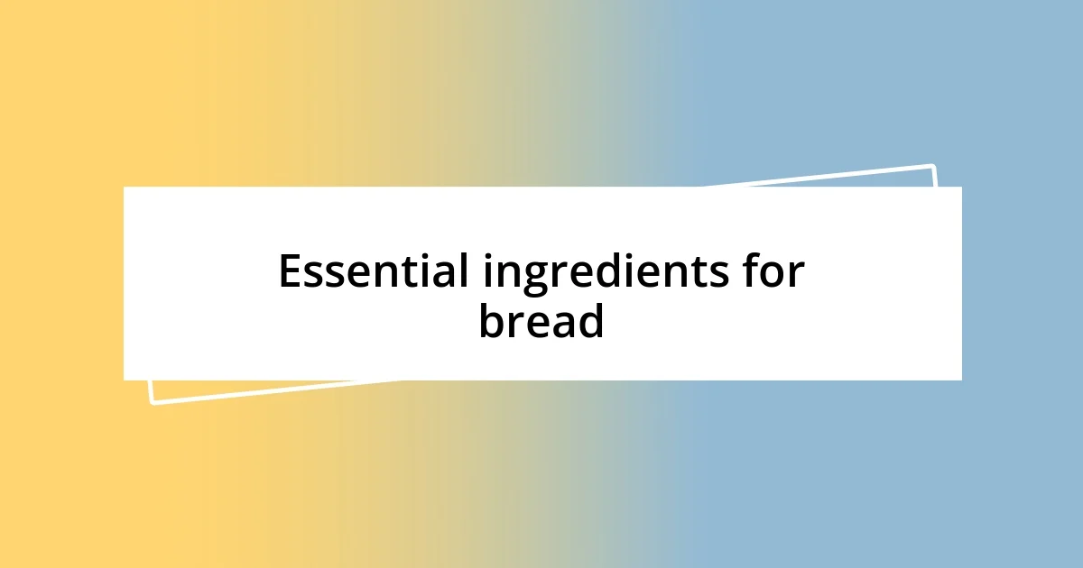 Essential ingredients for bread