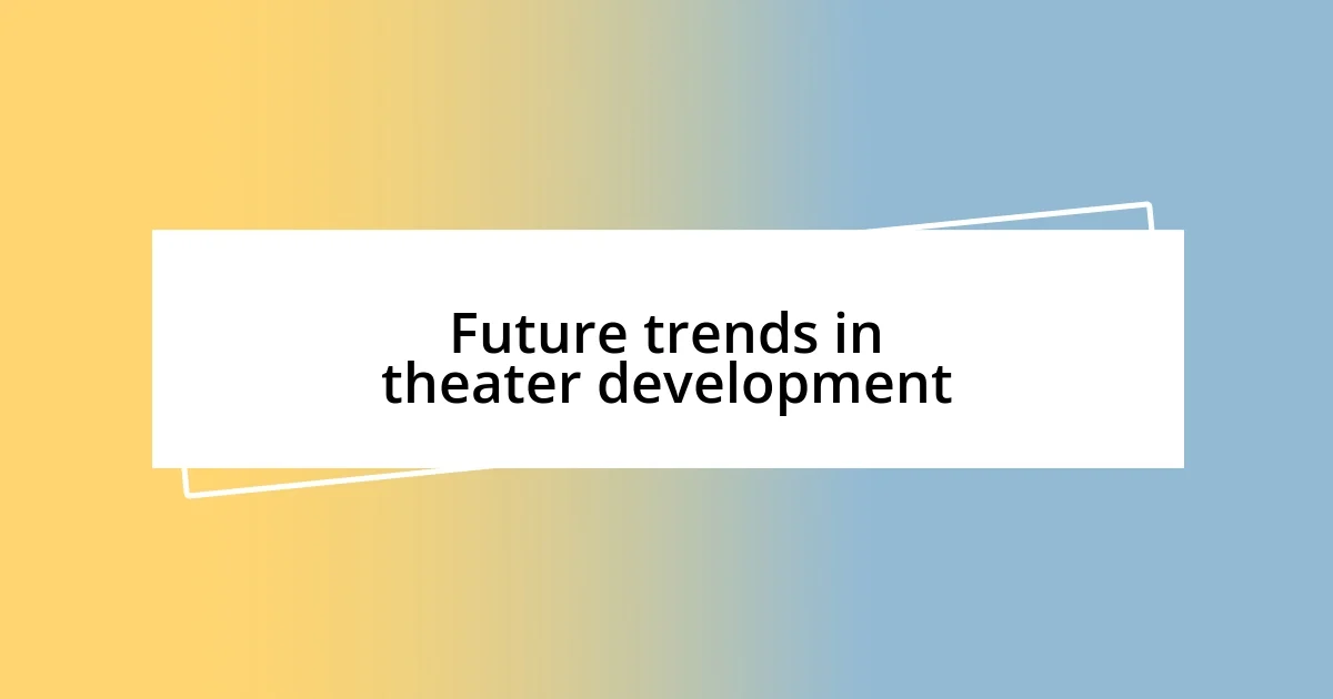 Future trends in theater development