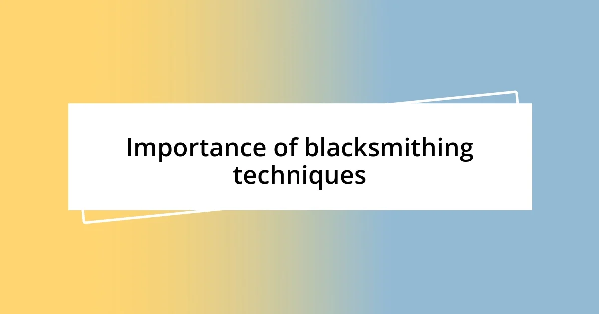 Importance of blacksmithing techniques