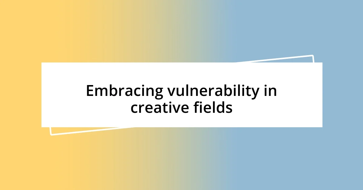 Embracing vulnerability in creative fields