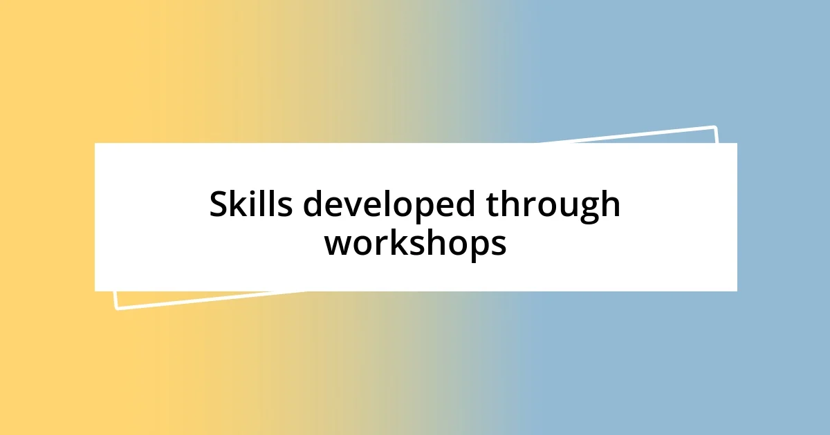 Skills developed through workshops